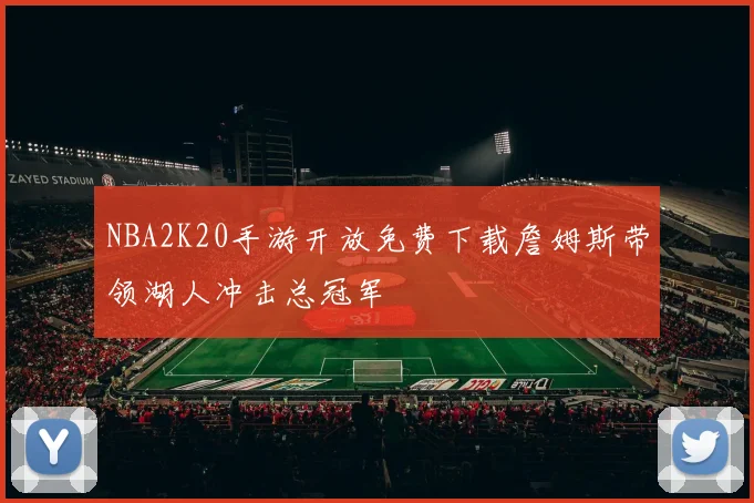 NBA2K20手游开放免费下载詹姆斯带领湖人冲击总冠军