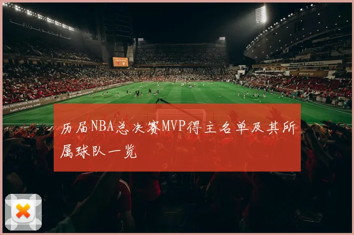历届NBA总决赛MVP得主名单及其所属球队一览