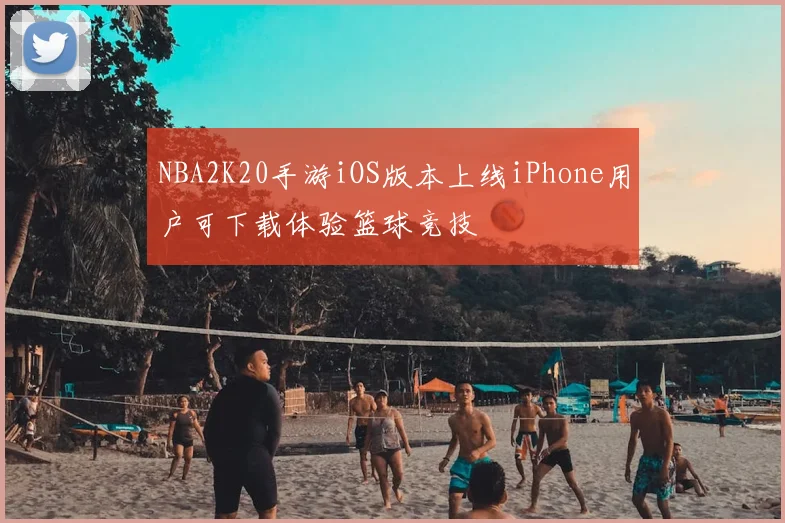 NBA2K20手游iOS版本上线iPhone用户可下载体验篮球竞技